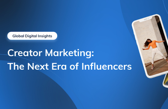 Global Digital Insights - Creator Marketing: The Next Era of Influencers 
