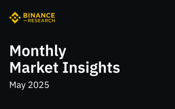 Binance Research – Monthly Market Insights, May 2025 