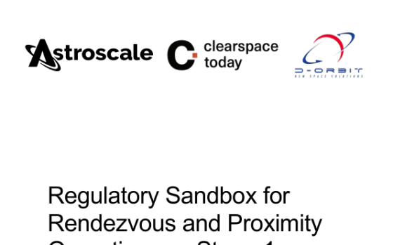 Astroscale Ltd, ClearSpace Today Ltd, D-Orbit UK Ltd – Regulatory Sandbox for Rendezvous and Proximity Operations — Stage 1 