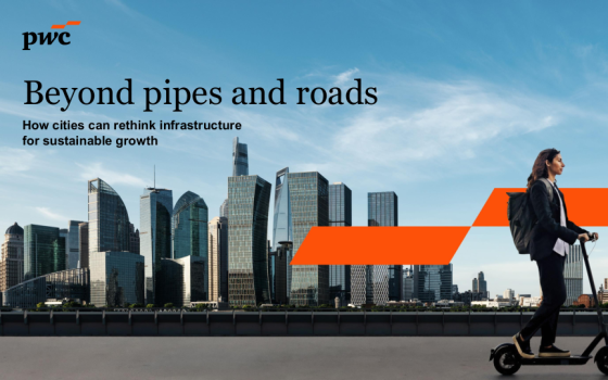 PwC – Beyond Pipes and Roads: How Cities Can Rethink Infrastructure for Sustainable Growth 
