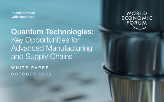 World Economic Forum – Quantum Technologies: Key Opportunities for Advanced Manufacturing and Supply Chains 