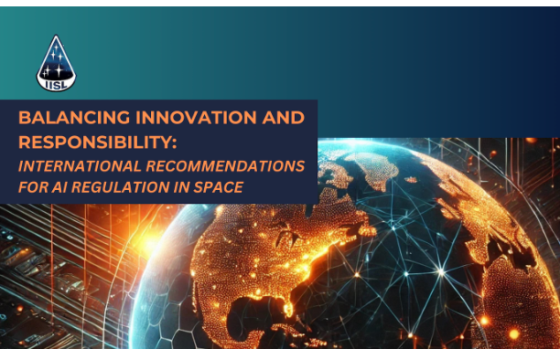 IISL – Balancing Innovation and Responsibility: International Recommendations for AI Regulation in Space 